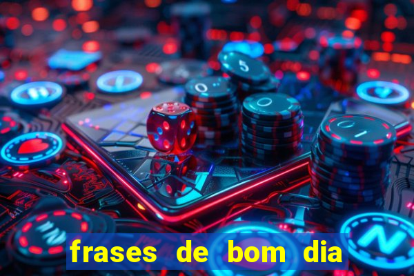 frases de bom dia motivacional trabalho